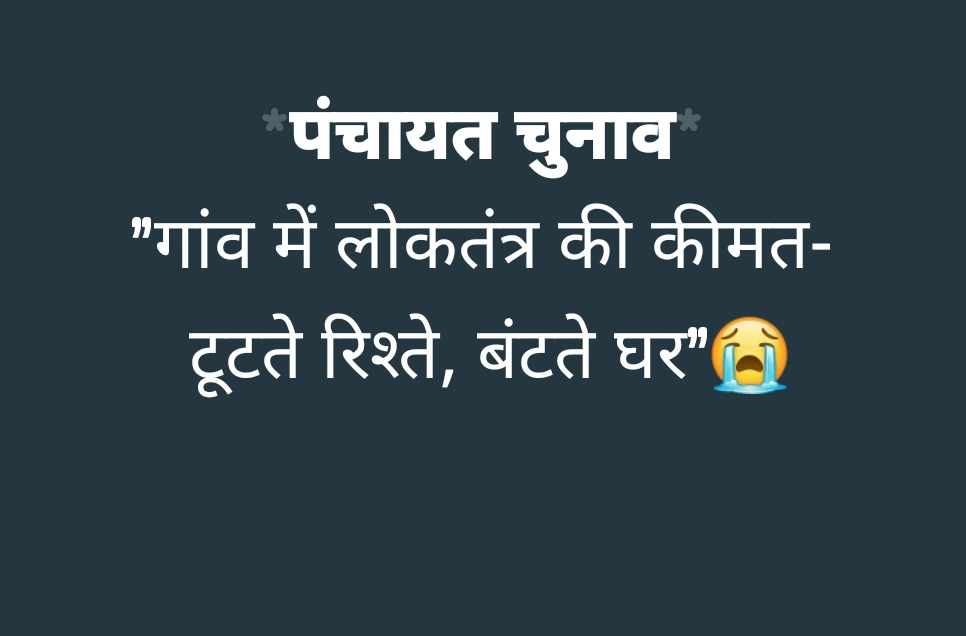 पंचायत चुनाव की गर्मी में गांवों में रिश्तों की ठंडक, वोट की दीवार बन रही चिंता की दीवार